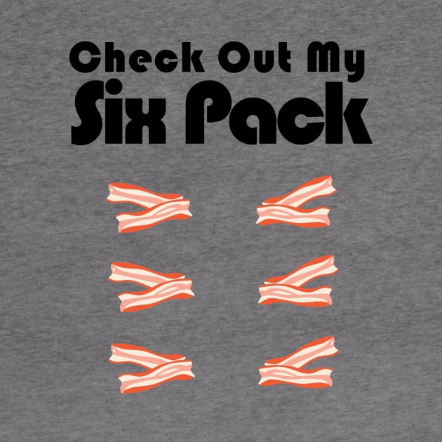 Check Out My Six Pack Bacon Barbeque Funny Gym by macshoptee